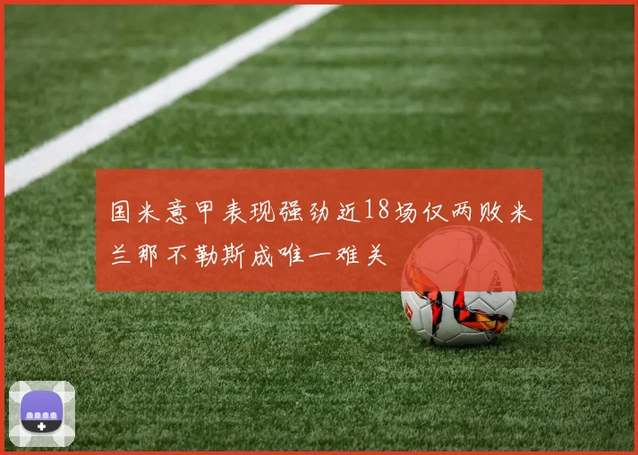 国米意甲表现强劲近18场仅两败米兰那不勒斯成唯一难关