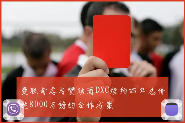 曼联考虑与赞助商DXC续约四年总价达8000万镑的合作方案