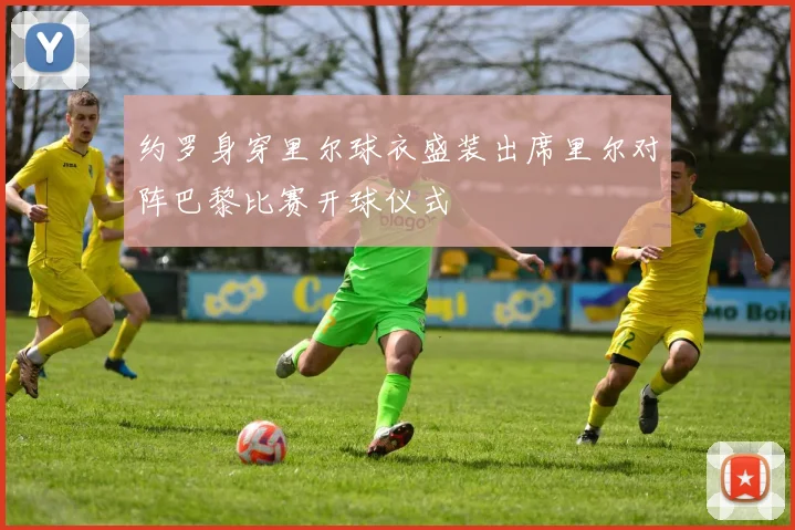 约罗身穿里尔球衣盛装出席里尔对阵巴黎比赛开球仪式