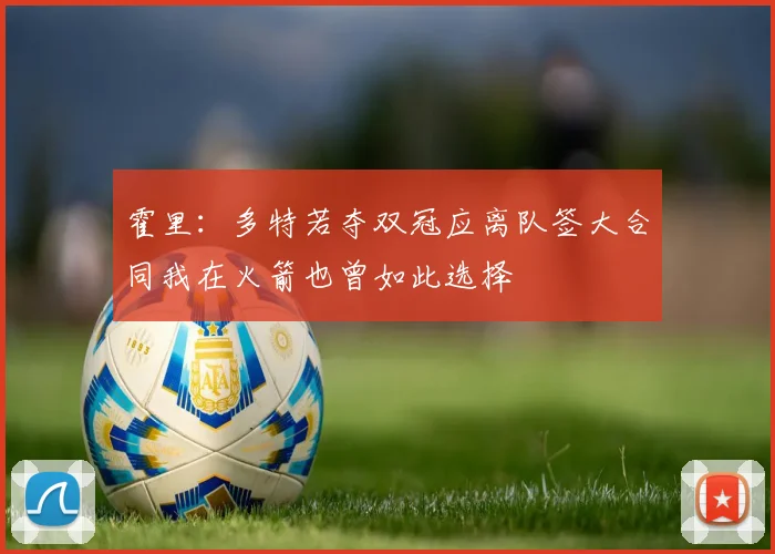 霍里：多特若夺双冠应离队签大合同我在火箭也曾如此选择