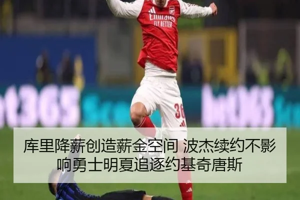 库里降薪创造薪金空间 波杰续约不影响勇士明夏追逐约基奇唐斯（TIANBOSPORTS）